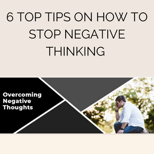 6 top tips on how to stop negative thinking